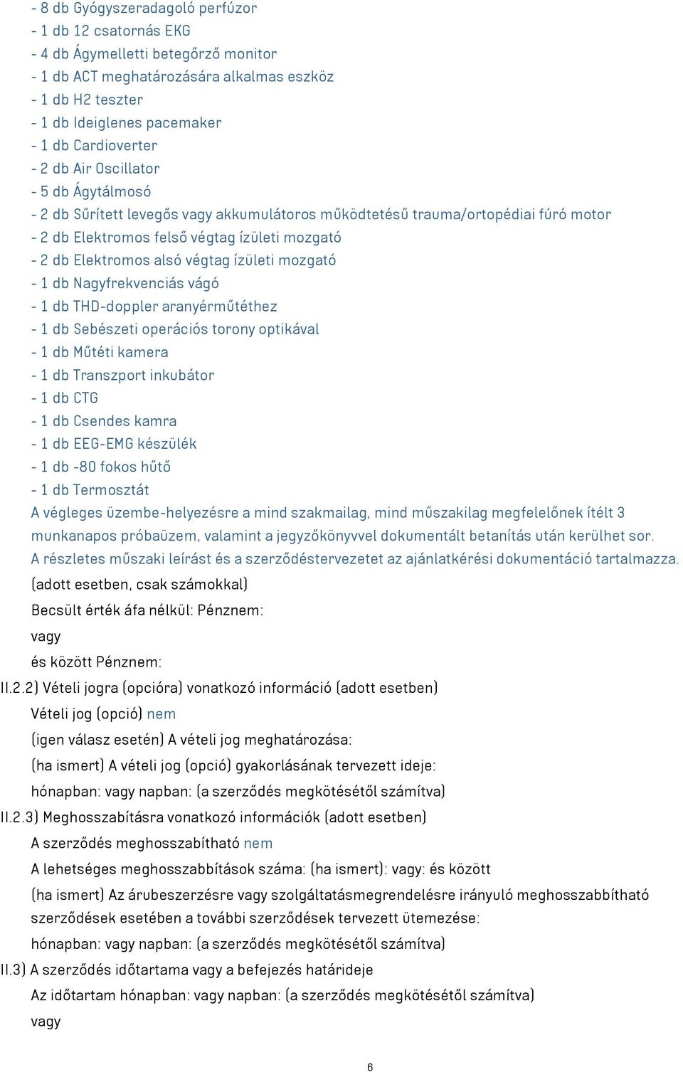 Elektromos alsó végtag ízületi mozgató - 1 db Nagyfrekvenciás vágó - 1 db THD-doppler aranyérműtéthez - 1 db Sebészeti operációs torony optikával - 1 db Műtéti kamera - 1 db Transzport inkubátor - 1