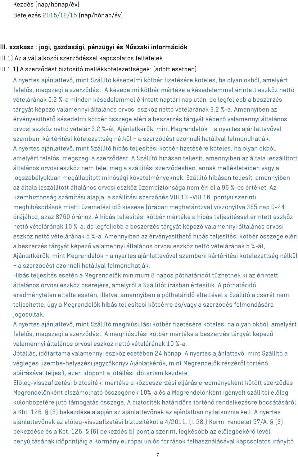 A késedelmi kötbér mértéke a késedelemmel érintett eszköz nettó vételárának 0,2 %-a minden késedelemmel érintett naptári nap után, de legfeljebb a beszerzés tárgyát képező valamennyi általános orvosi