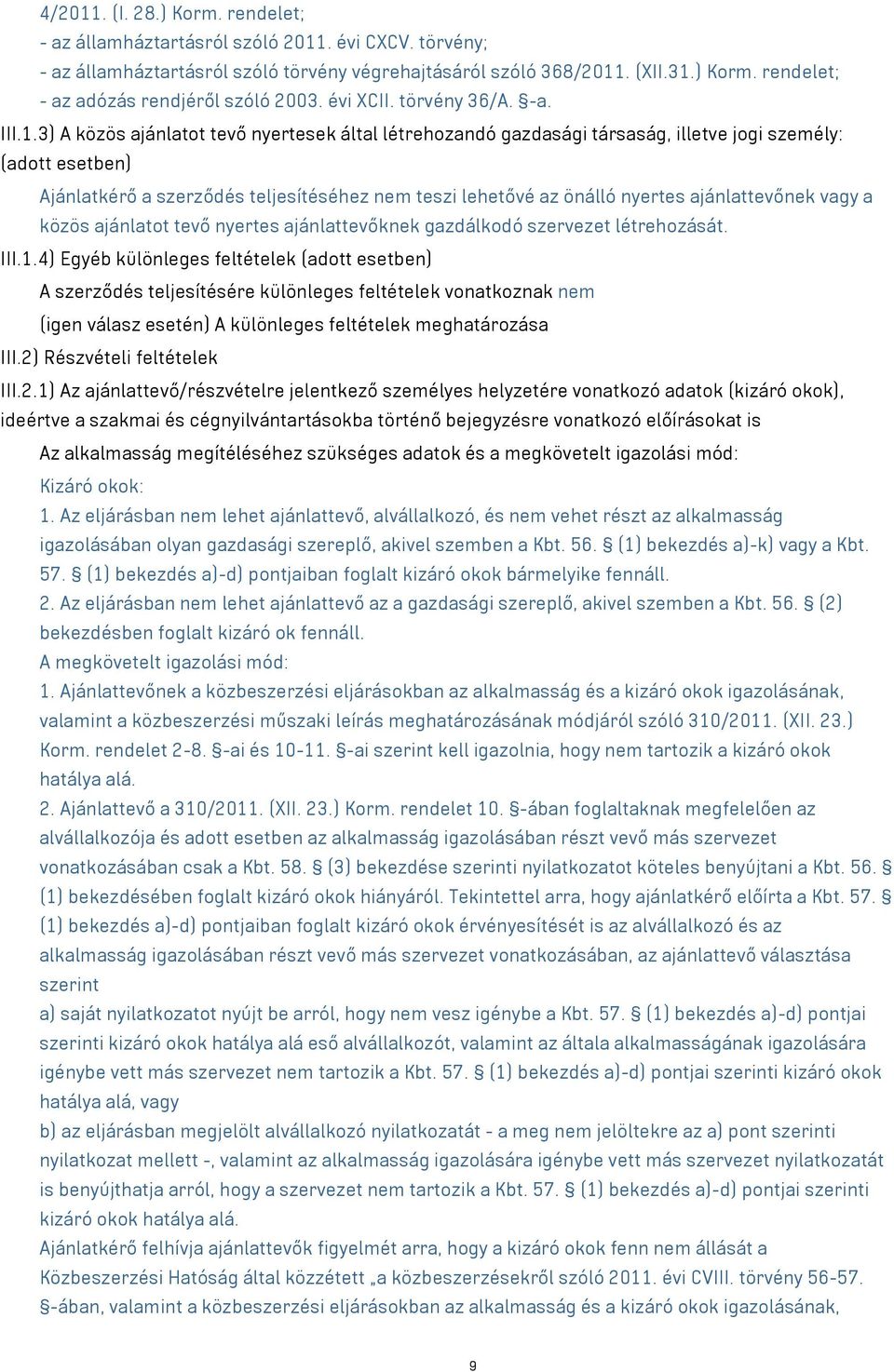 3) A közös ajánlatot tevő nyertesek által létrehozandó gazdasági társaság, illetve jogi személy: (adott esetben) Ajánlatkérő a szerződés teljesítéséhez nem teszi lehetővé az önálló nyertes