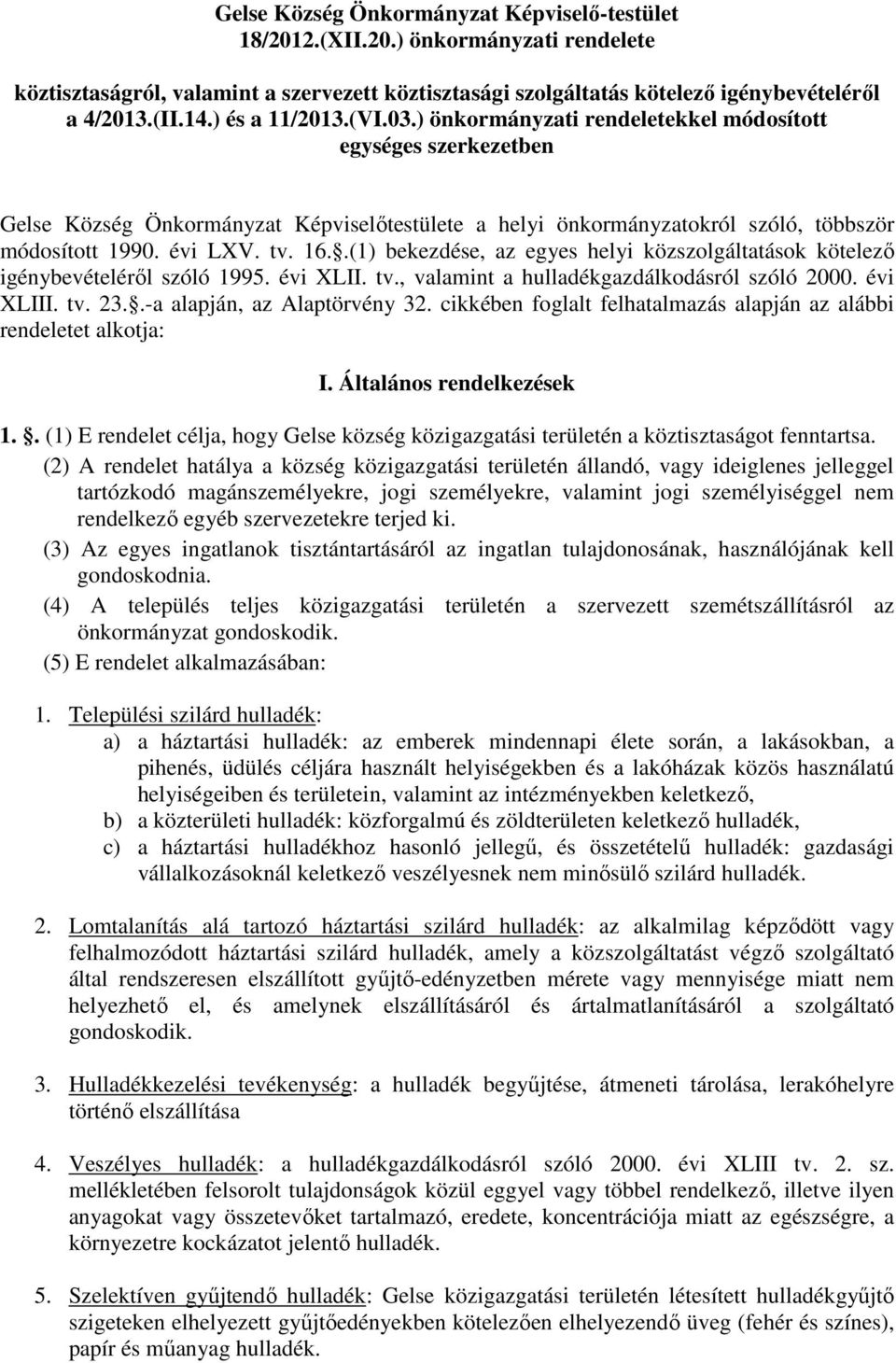 tv. 16..(1) bekezdése, az egyes helyi közszolgáltatások kötelező igénybevételéről szóló 1995. évi XLII. tv., valamint a hulladékgazdálkodásról szóló 2000. évi XLIII. tv. 23.