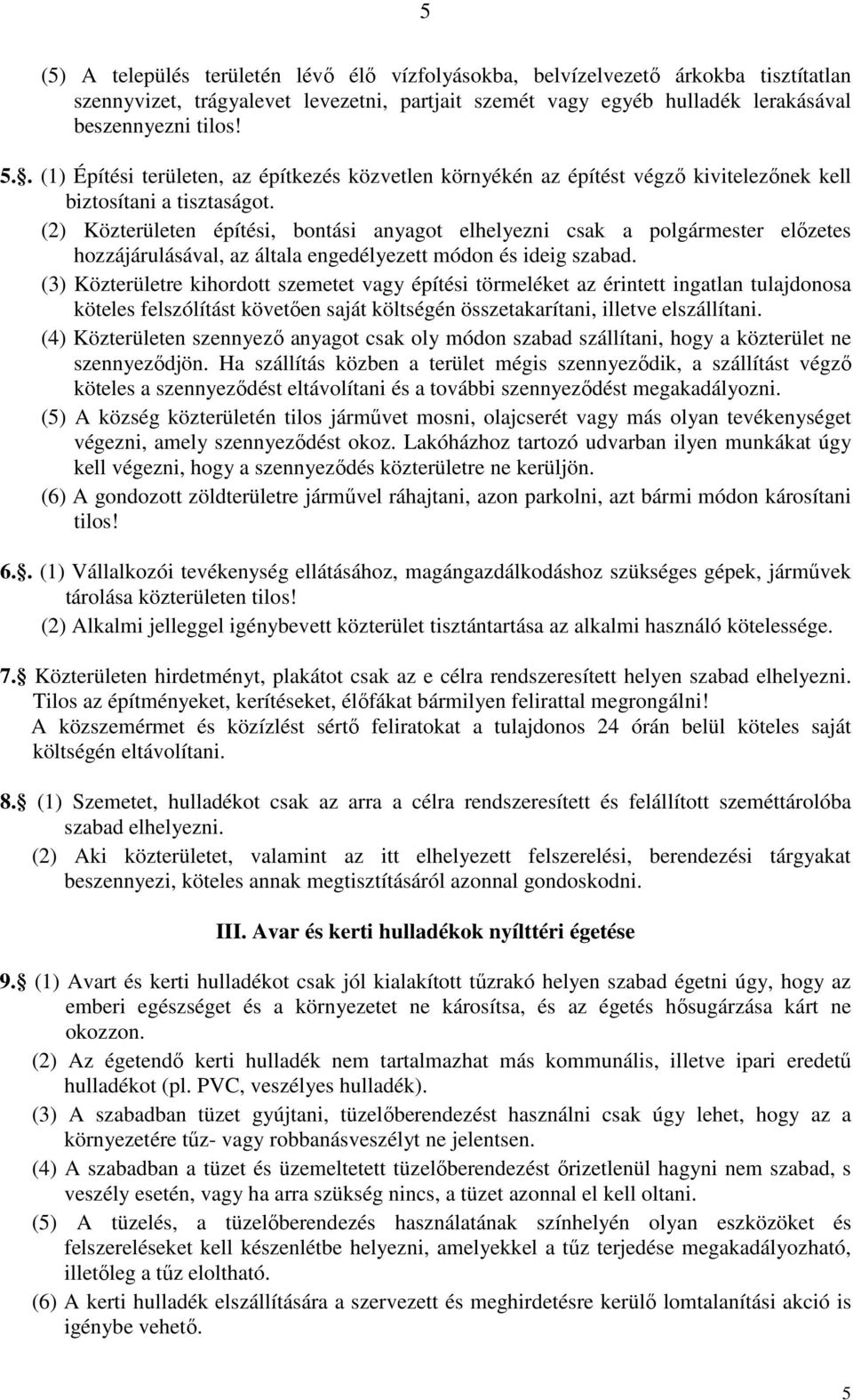 (2) Közterületen építési, bontási anyagot elhelyezni csak a polgármester előzetes hozzájárulásával, az általa engedélyezett módon és ideig szabad.