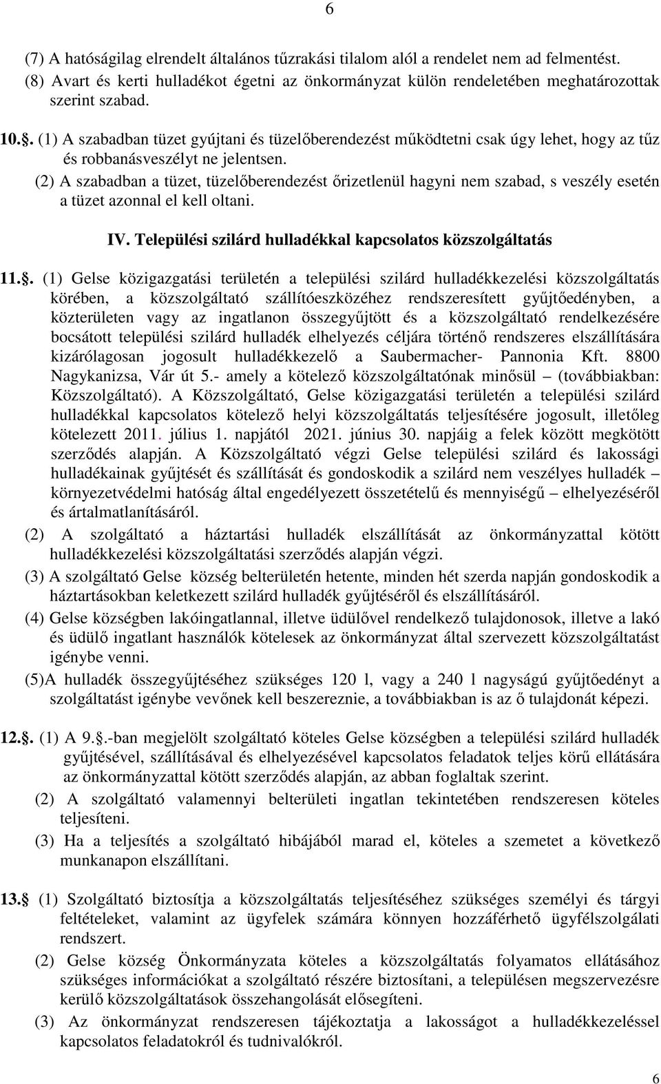 (2) A szabadban a tüzet, tüzelőberendezést őrizetlenül hagyni nem szabad, s veszély esetén a tüzet azonnal el kell oltani. IV. Települési szilárd hulladékkal kapcsolatos közszolgáltatás 11.