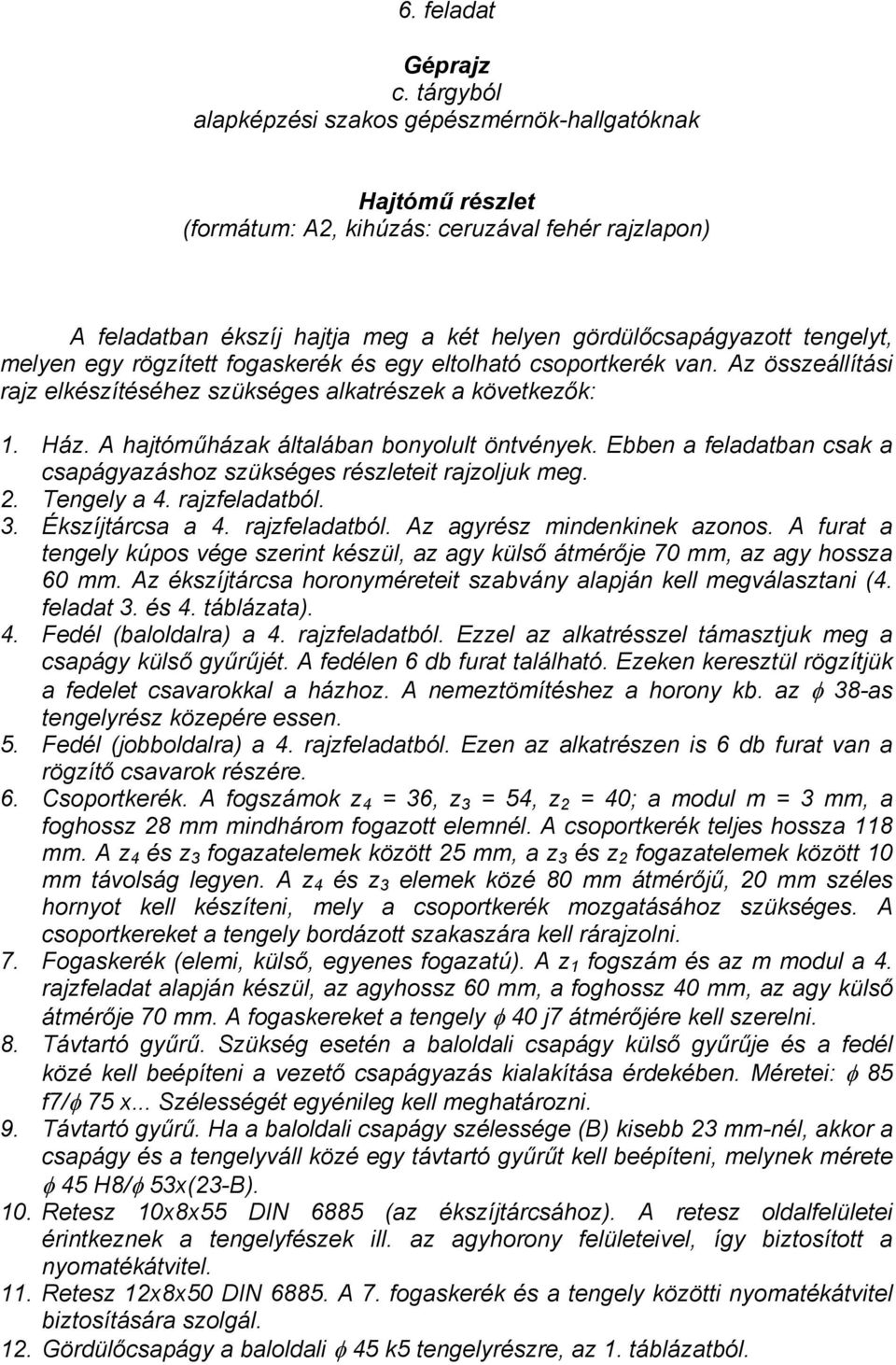 melyen egy rögzített fogaskerék és egy eltolható csoportkerék van. Az összeállítási rajz elkészítéséhez szükséges alkatrészek a következők: 1. Ház. A hajtóműházak általában bonyolult öntvények.