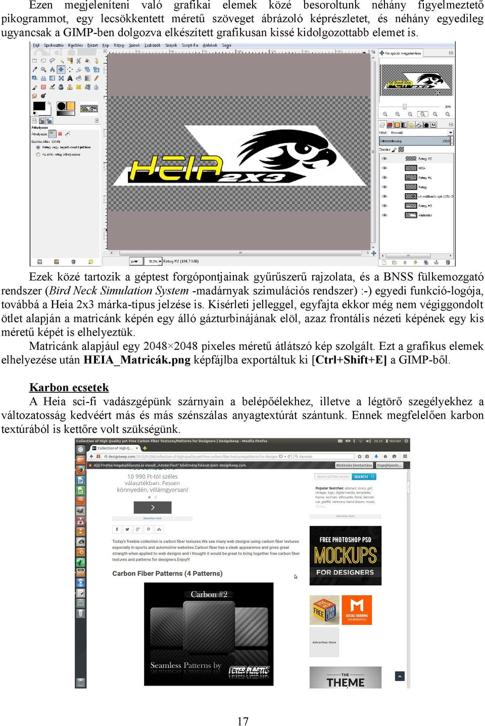 Ezek közé tartozik a géptest forgópontjainak gyűrűszerű rajzolata, és a BNSS fülkemozgató rendszer (Bird Neck Simulation System -madárnyak szimulációs rendszer) :-) egyedi funkció-logója, továbbá a