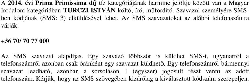 Az SMS szavazatokat az alábbi telefonszámra várják: +36 70/ 70 77 000 Az SMS szavazat alapdíjas.