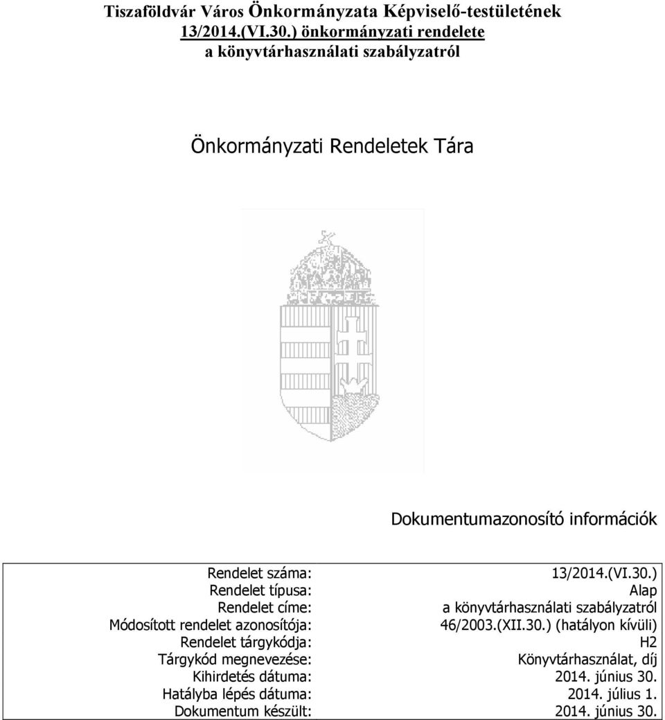 13/2014.(VI.30.) Rendelet típusa: Alap Rendelet címe: a könyvtárhasználati Módosított rendelet azonosítója: 46/2003.(XII.30.) (hatályon kívüli) Rendelet tárgykódja: H2 Tárgykód megnevezése: Könyvtárhasználat, díj Kihirdetés dátuma: 2014.