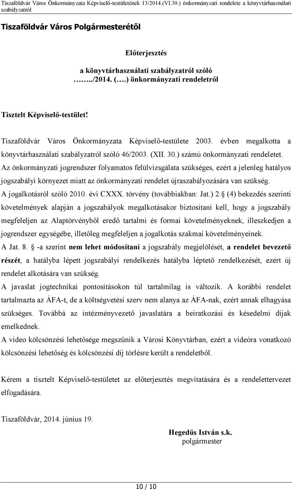 Az önkormányzati jogrendszer folyamatos felülvizsgálata szükséges, ezért a jelenleg hatályos jogszabályi környezet miatt az önkormányzati rendelet újraszabályozására van szükség.