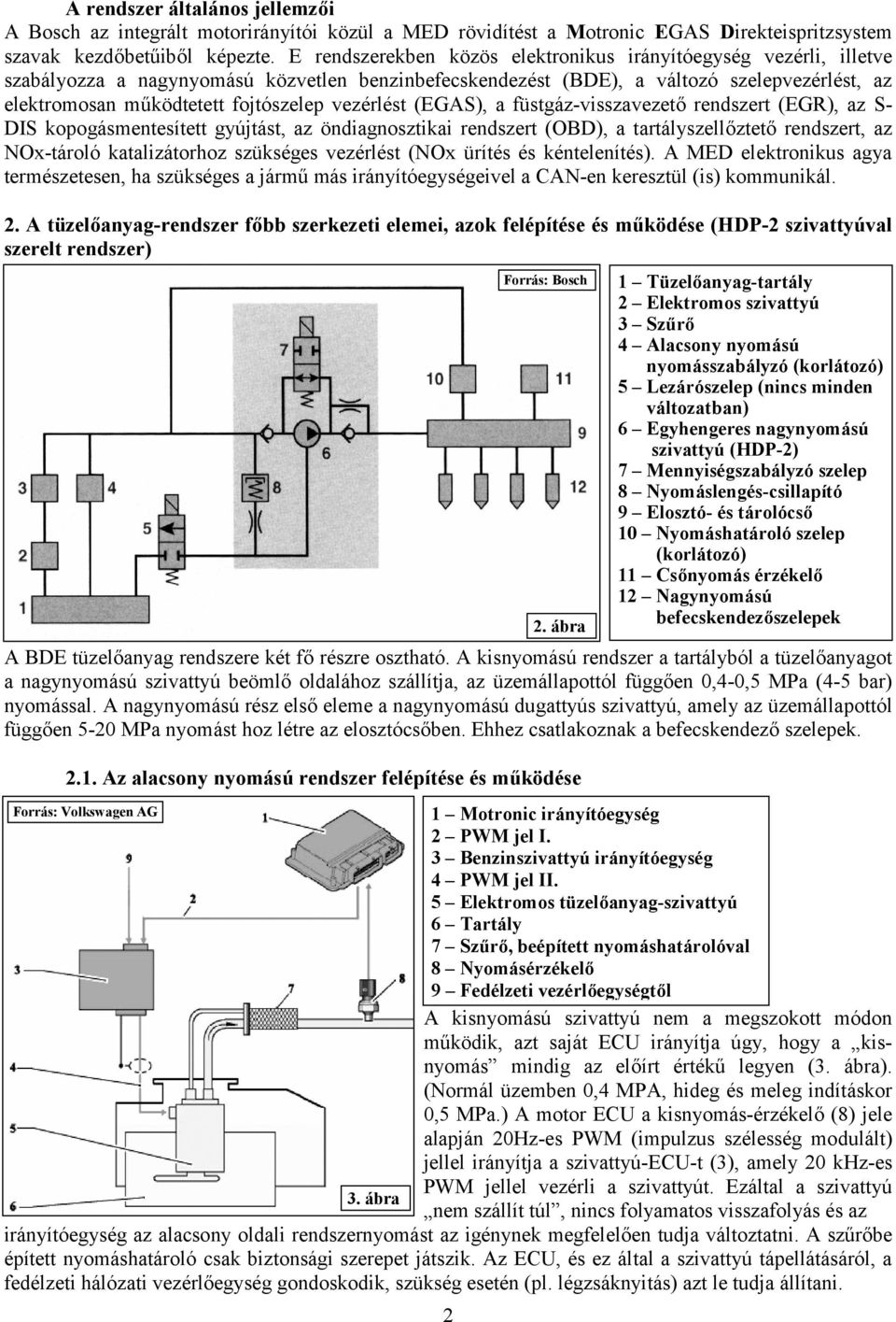 vezérlést (EGAS), a füstgáz-visszavezető rendszert (EGR), az S- DIS kopogásmentesített gyújtást, az öndiagnosztikai rendszert (OBD), a tartályszellőztető rendszert, az NOx-tároló katalizátorhoz