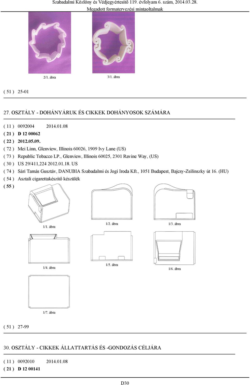 , Glenview, Illinois 60025, 2301 Ravine Way, (US) ( 30 ) US 29/411,224 2012.01.18. US ( 74 ) Sári Tamás Gusztáv, DANUBIA Szabadalmi és Jogi Iroda Kft.