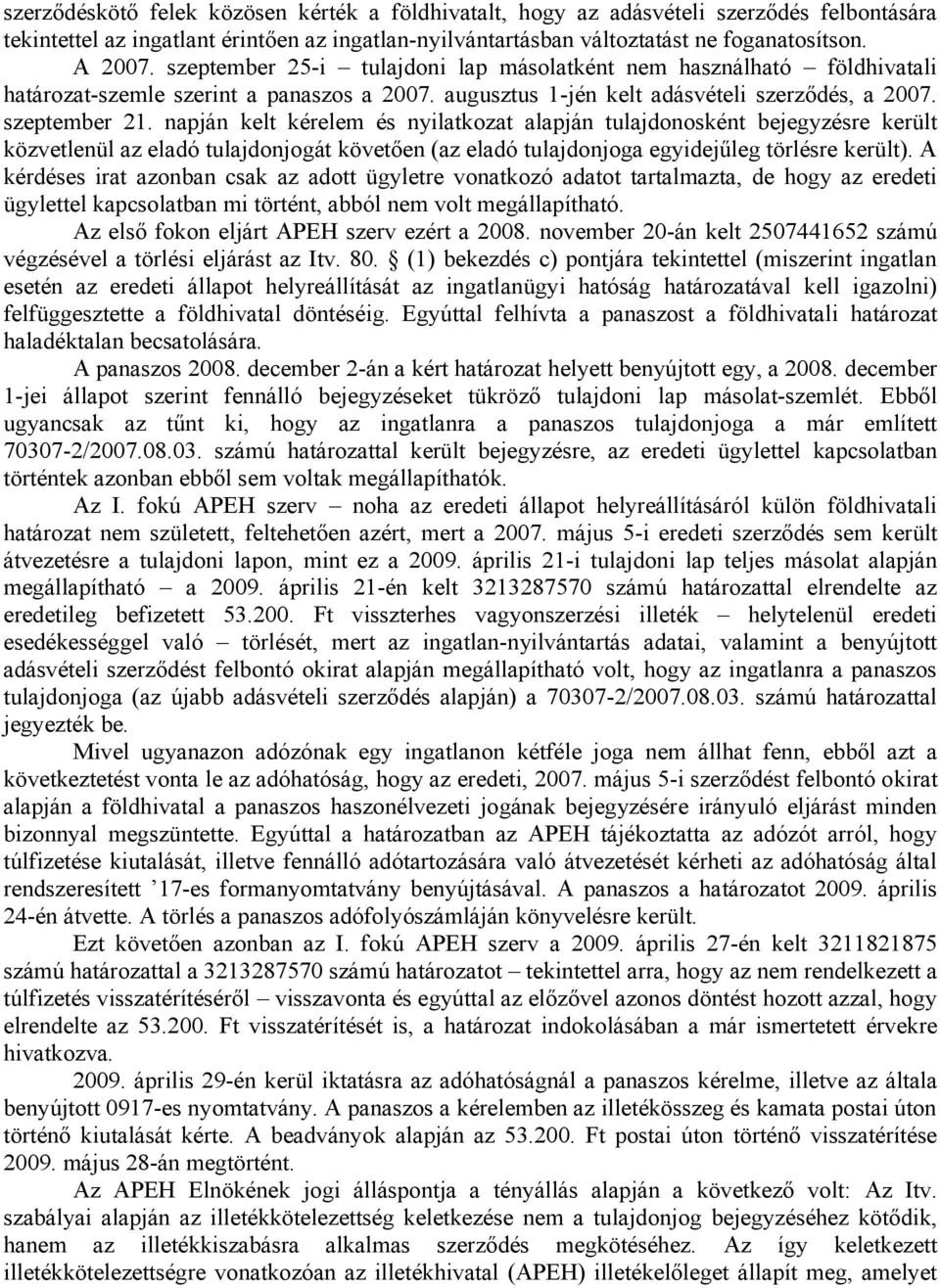 napján kelt kérelem és nyilatkozat alapján tulajdonosként bejegyzésre került közvetlenül az eladó tulajdonjogát követően (az eladó tulajdonjoga egyidejűleg törlésre került).