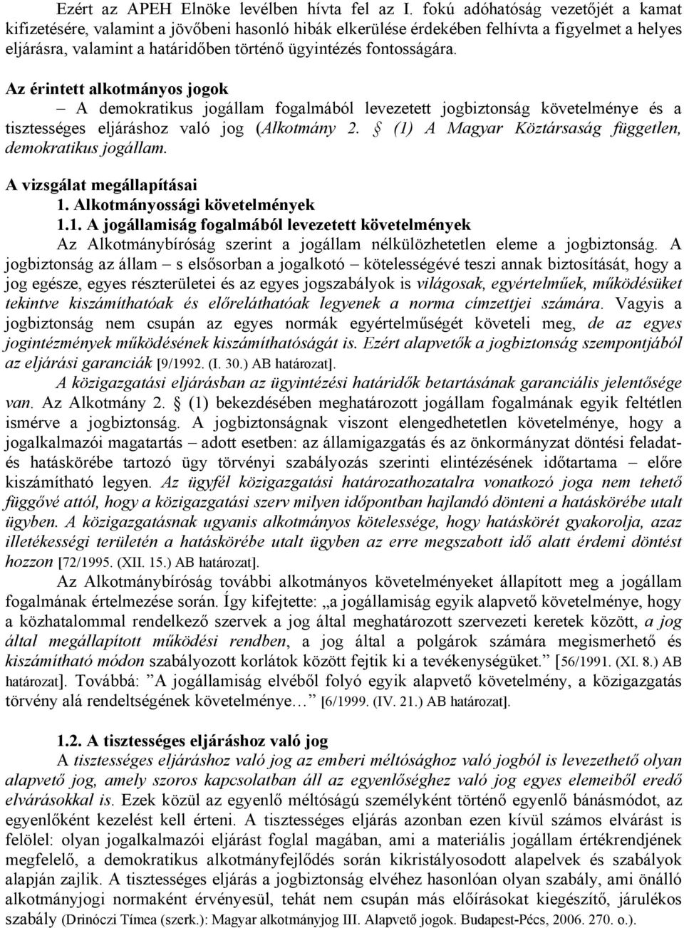 Az érintett alkotmányos jogok A demokratikus jogállam fogalmából levezetett jogbiztonság követelménye és a tisztességes eljáráshoz való jog (Alkotmány 2.