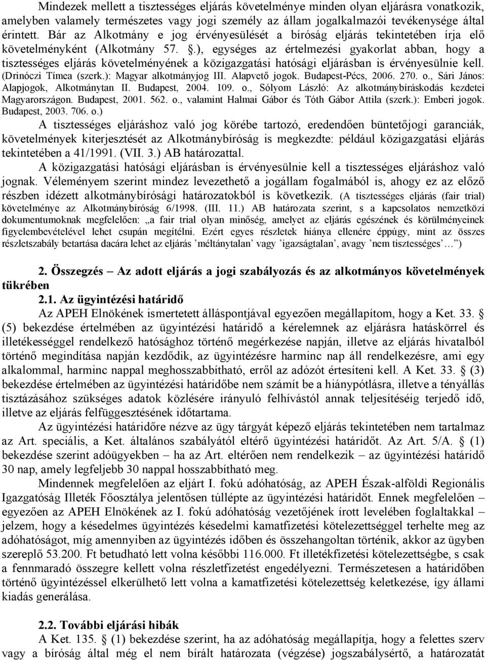 .), egységes az értelmezési gyakorlat abban, hogy a tisztességes eljárás követelményének a közigazgatási hatósági eljárásban is érvényesülnie kell. (Drinóczi Tímea (szerk.): Magyar alkotmányjog III.