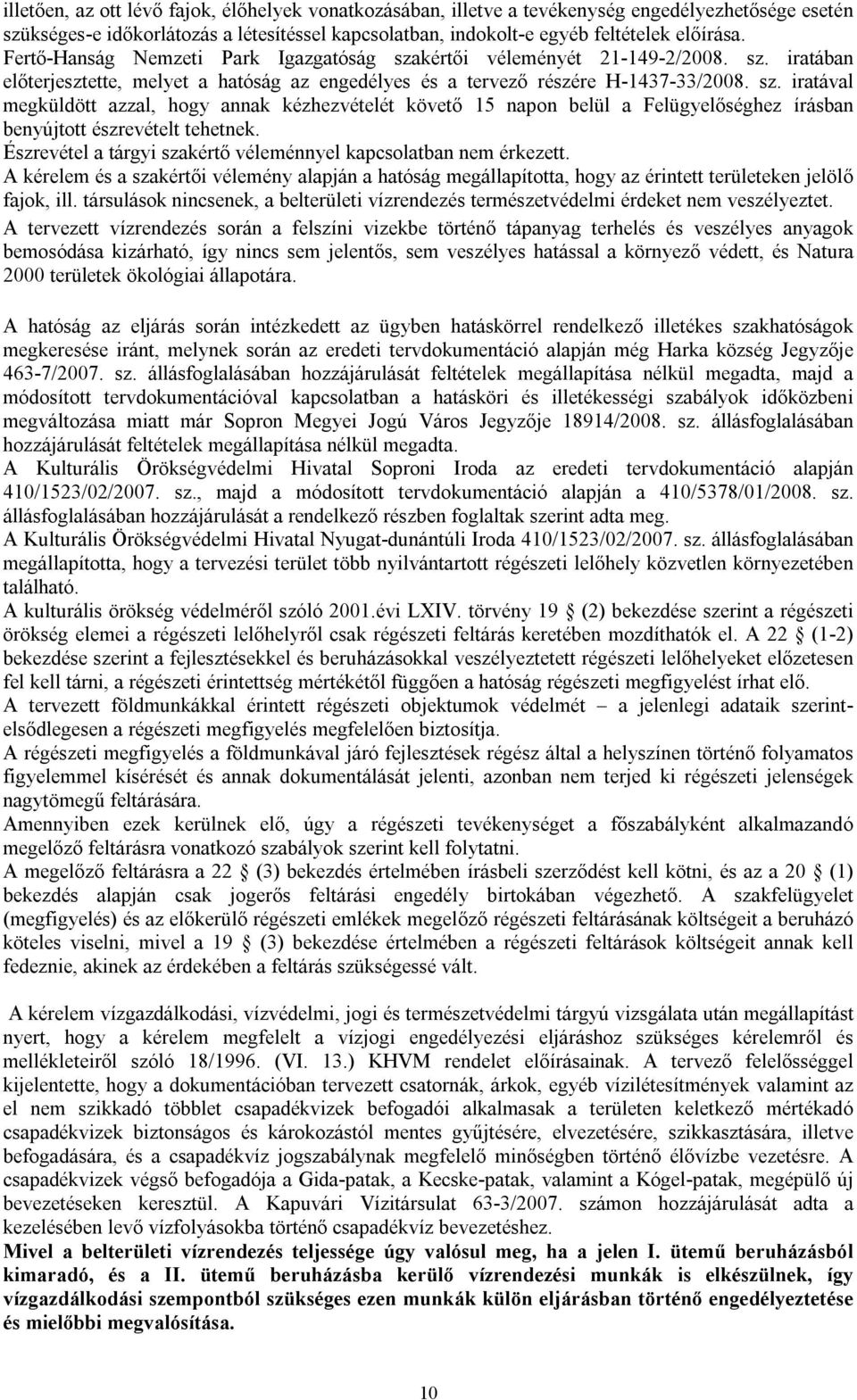 Észrevétel a tárgyi szakértő véleménnyel kapcsolatban nem érkezett. A kérelem és a szakértői vélemény alapján a hatóság megállapította, hogy az érintett területeken jelölő fajok, ill.