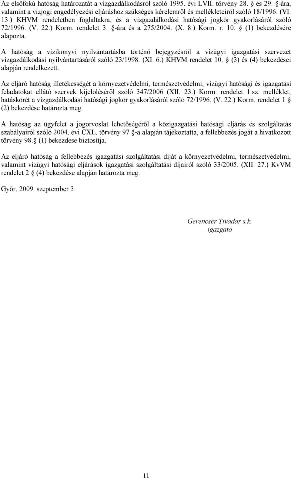 A hatóság a vízikönyvi nyilvántartásba történő bejegyzésről a vízügyi igazgatási szervezet vízgazdálkodási nyilvántartásáról szóló 23/1998. (XI. 6.) KHVM rendelet 10.