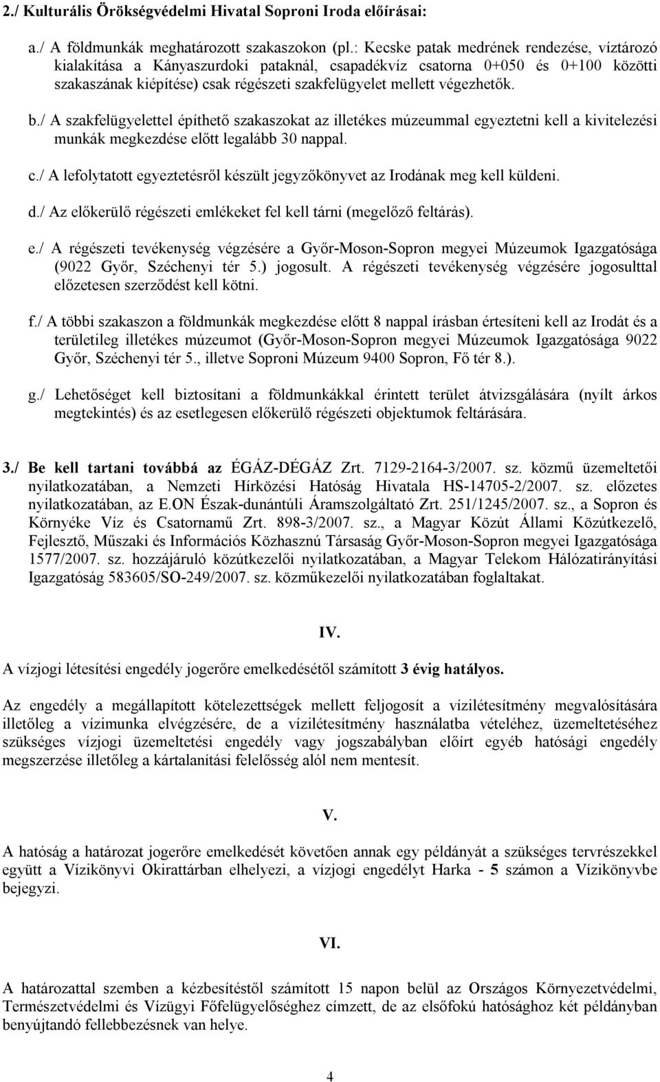 b./ A szakfelügyelettel építhető szakaszokat az illetékes múzeummal egyeztetni kell a kivitelezési munkák megkezdése előtt legalább 30 nappal. c.