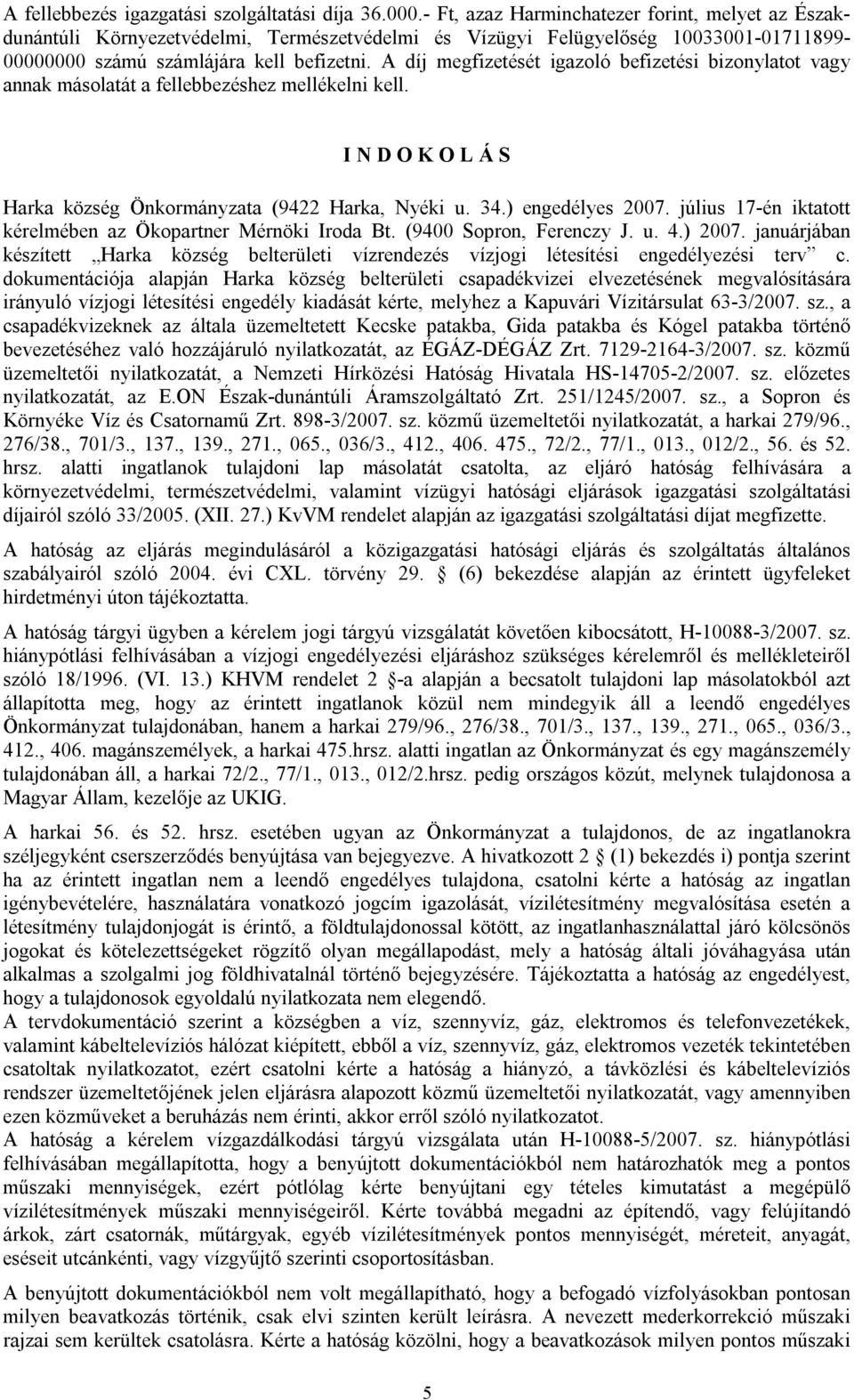 A díj megfizetését igazoló befizetési bizonylatot vagy annak másolatát a fellebbezéshez mellékelni kell. I N D O K O L Á S Harka község Önkormányzata (9422 Harka, Nyéki u. 34.) engedélyes 2007.