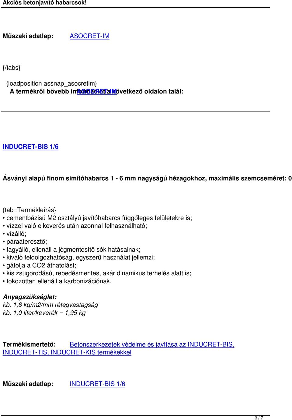 a jégmentesítő sók hatásainak; kiváló feldolgozhatóság, egyszerű használat jellemzi; gátolja a CO2 áthatolást; kis zsugorodású, repedésmentes, akár dinamikus terhelés alatt is; fokozottan ellenáll a