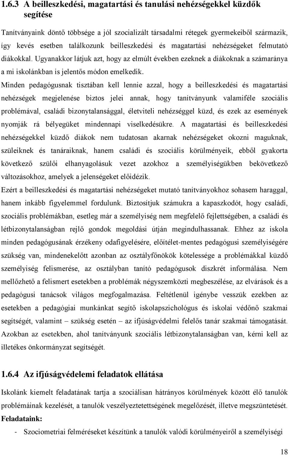 Minden pedagógusnak tisztában kell lennie azzal, hogy a beilleszkedési és magatartási nehézségek megjelenése biztos jelei annak, hogy tanítványunk valamiféle szociális problémával, családi