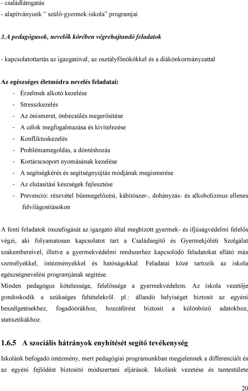 kezelése - Stresszkezelés - Az önismeret, önbecsülés megerősítése - A célok megfogalmazása és kivitelezése - Konfliktuskezelés - Problémamegoldás, a döntéshozás - Kortárscsoport nyomásának kezelése -