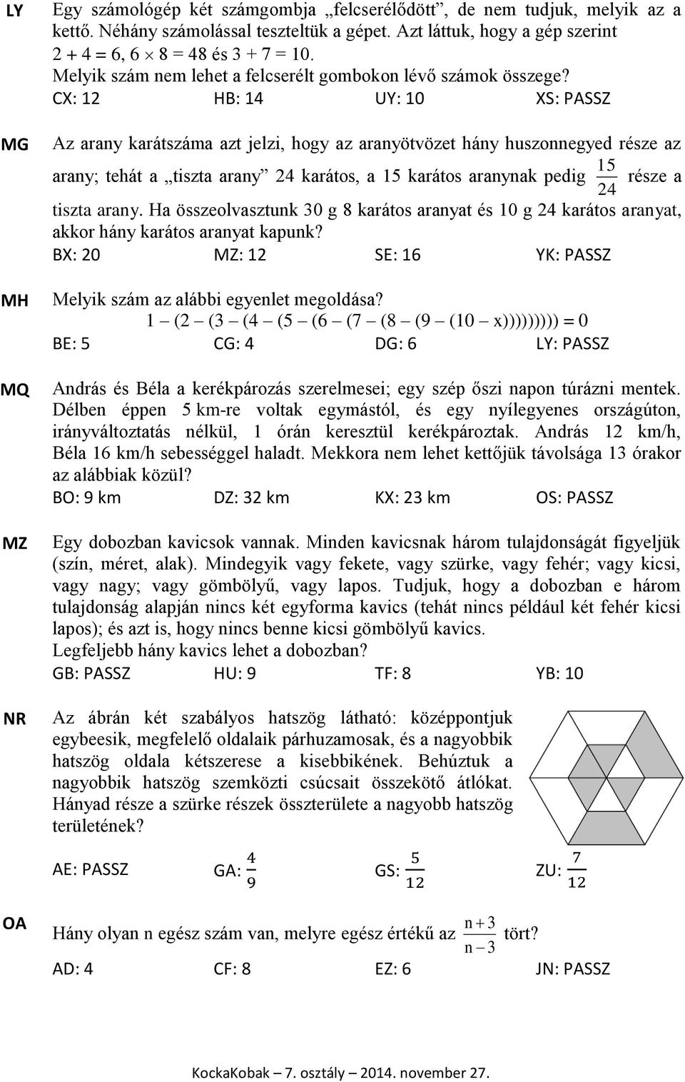 CX: 12 HB: 14 UY: 10 XS: PASSZ Az arany karátszáma azt jelzi, hogy az aranyötvözet hány huszonnegyed része az 15 arany; tehát a tiszta arany 24 karátos, a 15 karátos aranynak pedig része a 24 tiszta