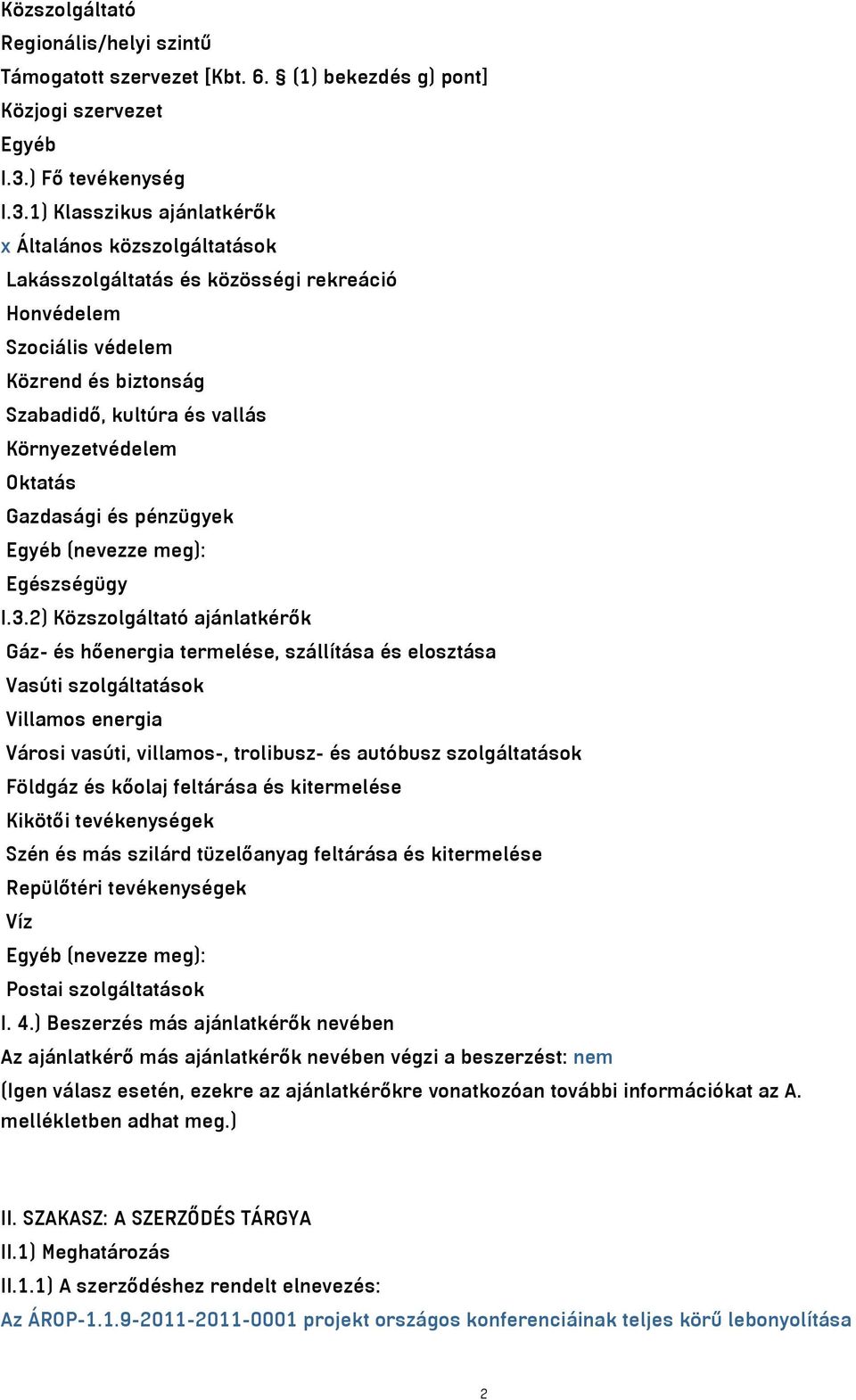 1) Klasszikus ajánlatkérők x Általános közszolgáltatások Lakásszolgáltatás és közösségi rekreáció Honvédelem Szociális védelem Közrend és biztonság Szabadidő, kultúra és vallás Környezetvédelem