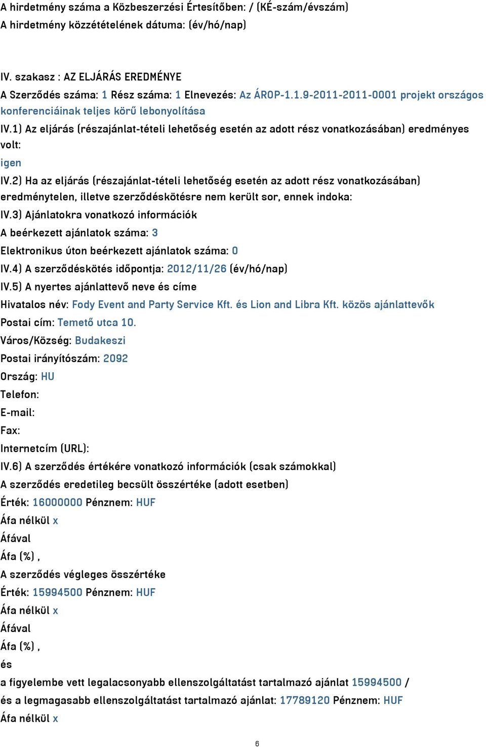 1) Az eljárás (részajánlat-tételi lehetőség esetén az adott rész vonatkozásában) eredményes volt: igen IV.