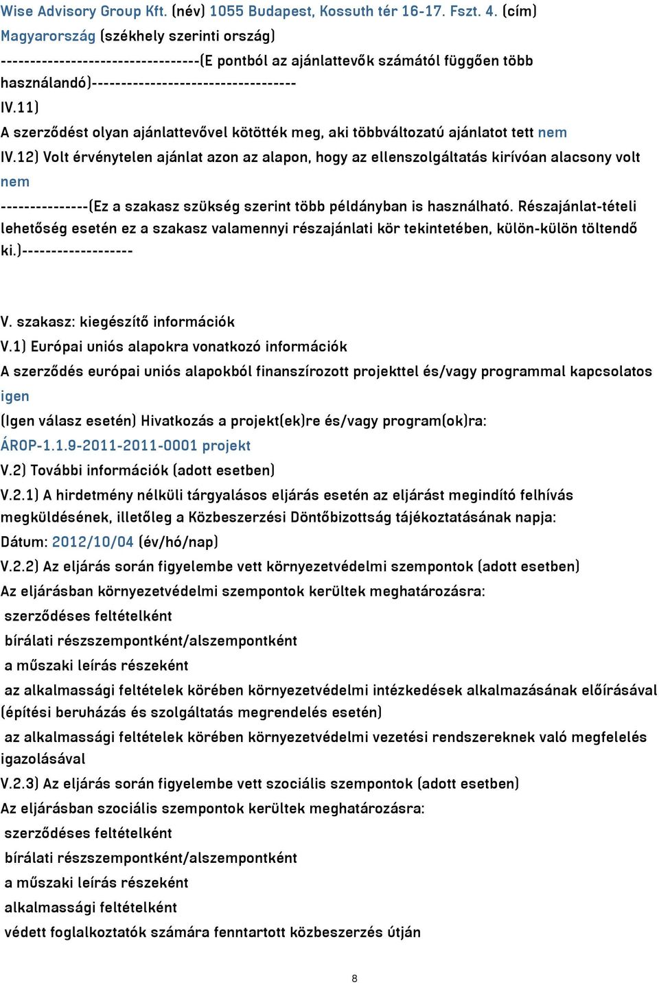 11) A szerződést olyan ajánlattevővel kötötték meg, aki többváltozatú ajánlatot tett nem IV.