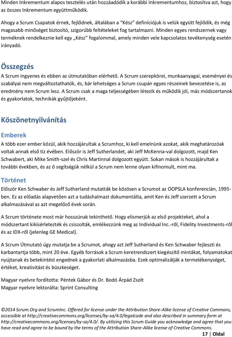 Minden egyes rendszernek vagy terméknek rendelkeznie kell egy Kész fogalommal, amely minden vele kapcsolatos tevékenység esetén irányadó. Összegzés A Scrum ingyenes és ebben az útmutatóban elérhető.