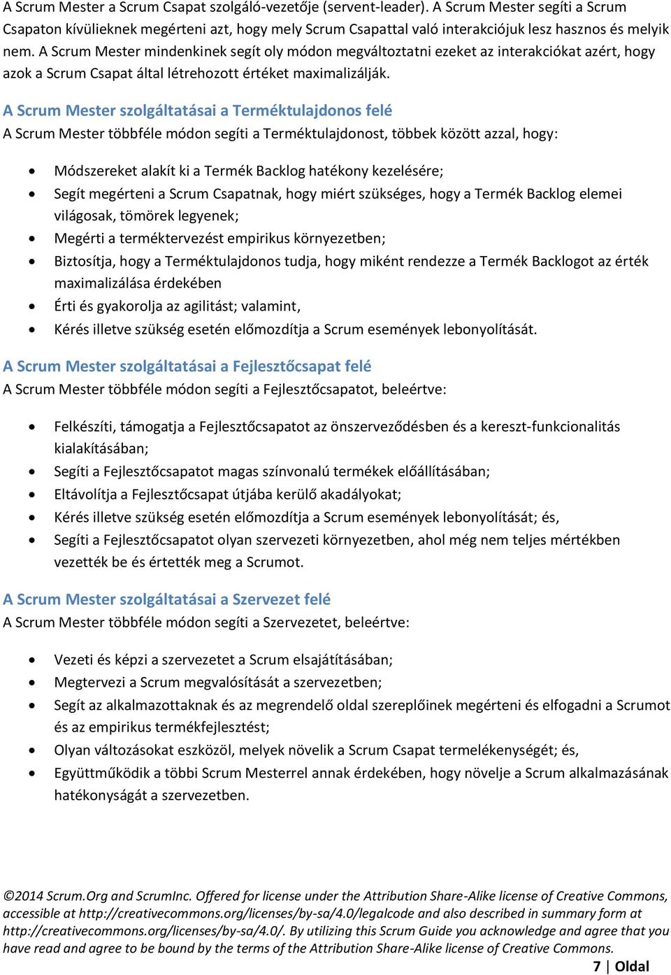 A Scrum Mester mindenkinek segít oly módon megváltoztatni ezeket az interakciókat azért, hogy azok a Scrum Csapat által létrehozott értéket maximalizálják.