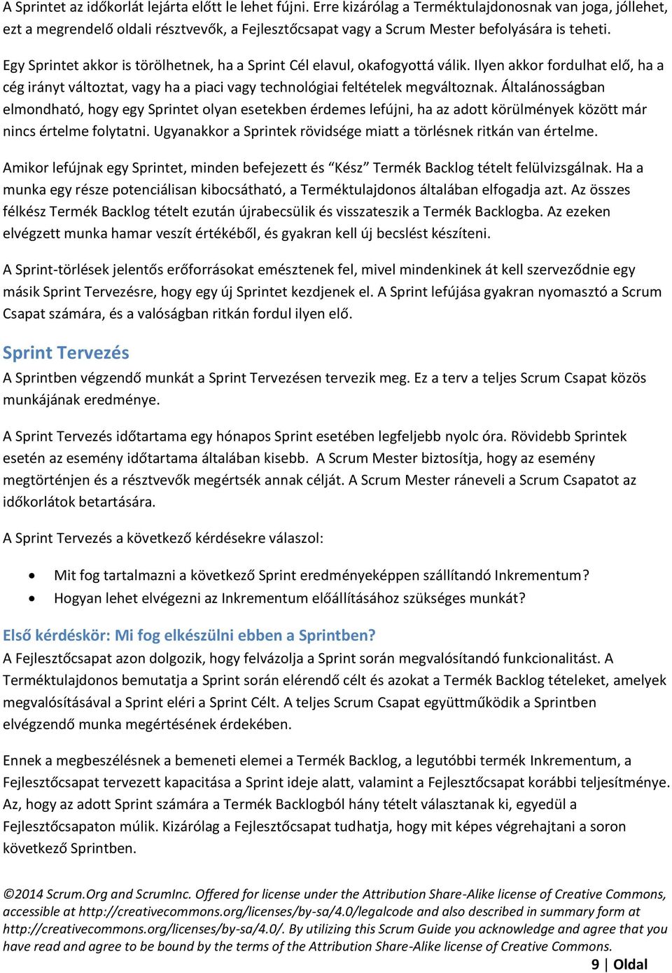 Egy Sprintet akkor is törölhetnek, ha a Sprint Cél elavul, okafogyottá válik. Ilyen akkor fordulhat elő, ha a cég irányt változtat, vagy ha a piaci vagy technológiai feltételek megváltoznak.