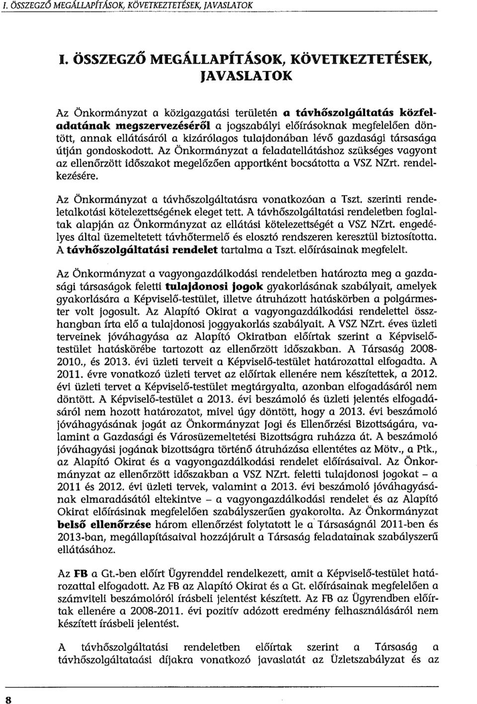 annak ellátásáról a kizárólagos tulajdonában lévő gazdasági társasága útján gondoskodott.