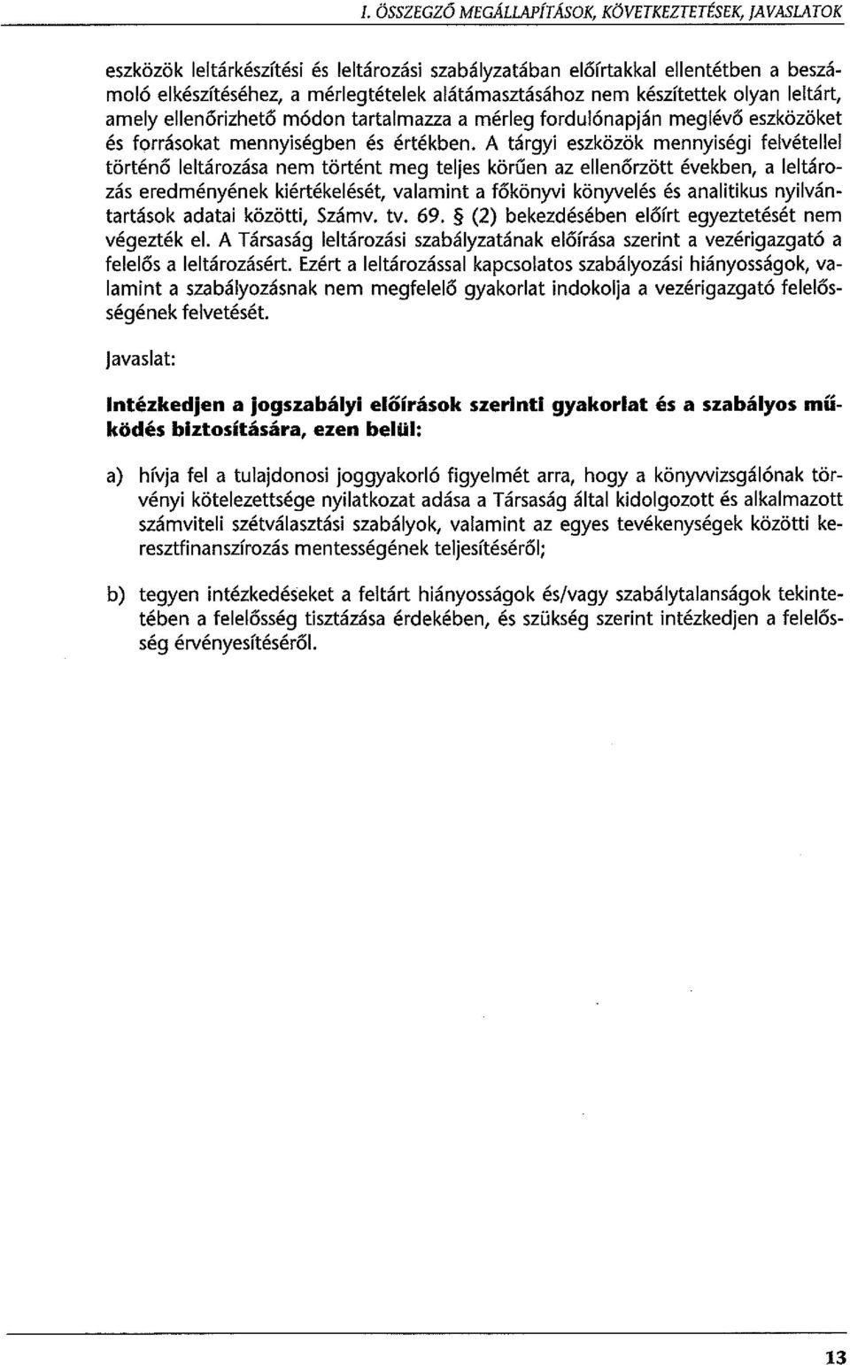 A tárgyi eszközök mennyiségi felvétellel történő leltározása nem történt meg teljes körűen az ellenőrzött években, a leltározás eredményének kiértékelését, valamint a főkönyvi könyvelés és analitikus