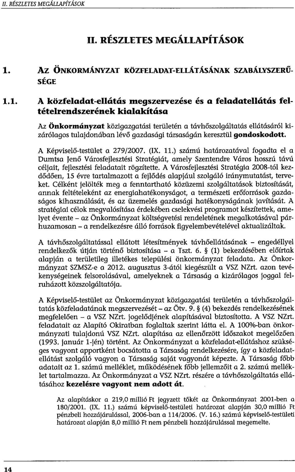 1. A közfeladat-ellátás megszervezése és a feladatellátás feltételrendszerének kialakítása Az Önkormányzat közigazgatási területén a távhőszolgáltatás ellátásáról kizárólagos tulajdonában lévő