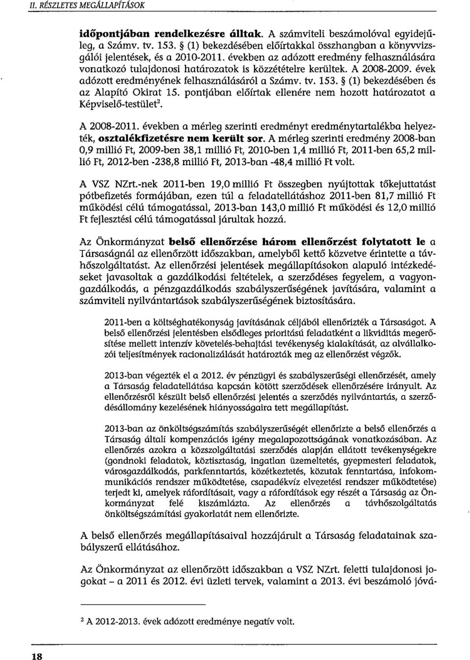 A 2008-2009. évek adózott eredményének felhasználásáról a Számv. tv. 153. (1) bekezdésében és az Alapító Okirat 15. pontjában előírtak ellenére nem hozott határozatot a Képviselő-testület'.