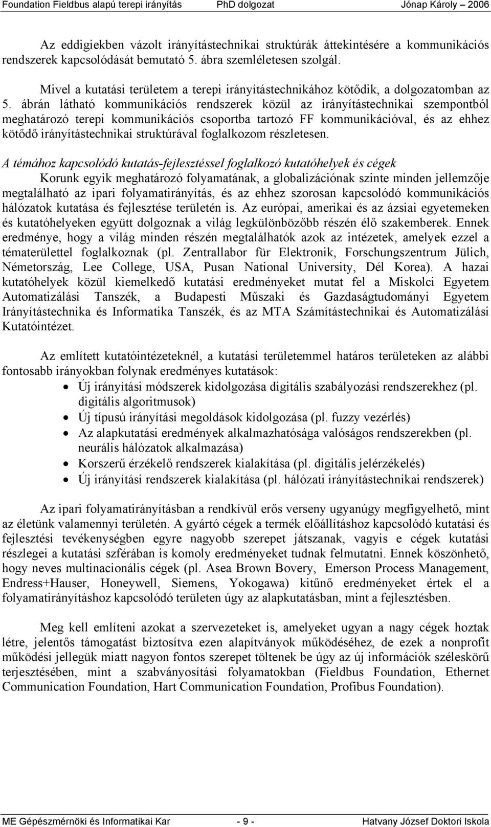 ábrán látható kommunikációs rendszerek közül az irányítástechnikai szempontból meghatározó terepi kommunikációs csoportba tartozó FF kommunikációval, és az ehhez kötődő irányítástechnikai