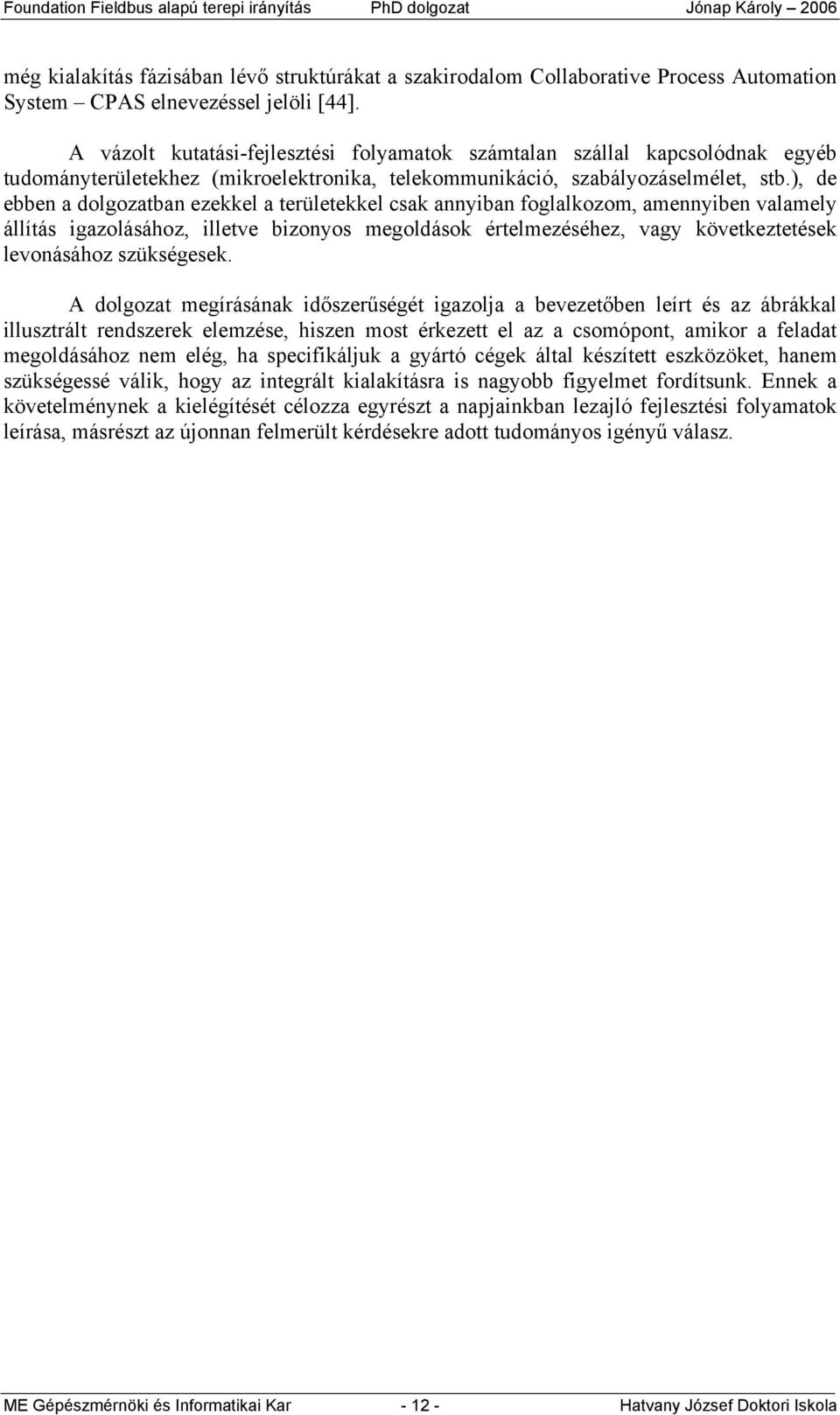 ), de ebben a dolgozatban ezekkel a területekkel csak annyiban foglalkozom, amennyiben valamely állítás igazolásához, illetve bizonyos megoldások értelmezéséhez, vagy következtetések levonásához