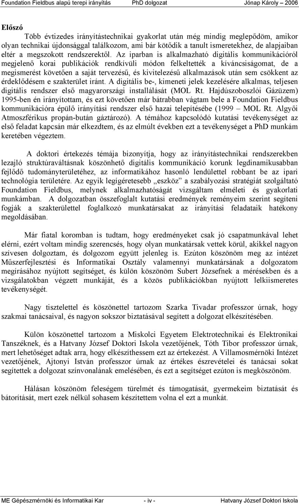 Az iparban is alkalmazható digitális kommunikációról megjelenő korai publikációk rendkívüli módon felkeltették a kíváncsiságomat, de a megismerést követően a saját tervezésű, és kivitelezésű