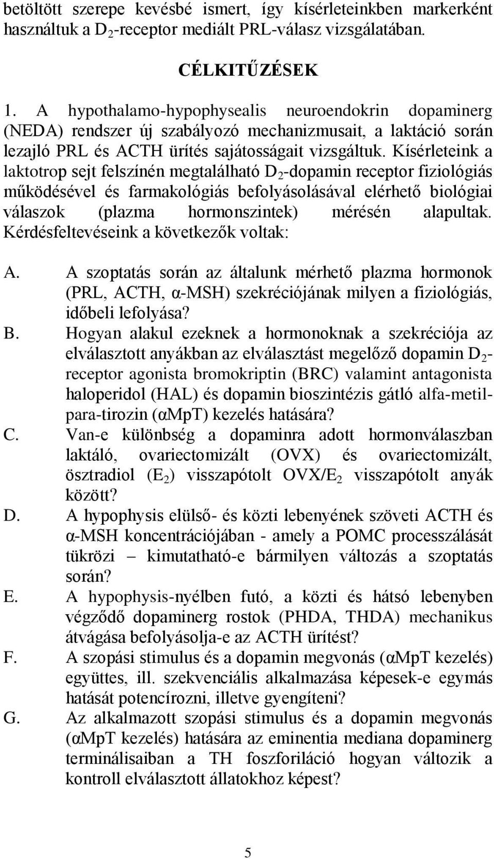 Kísérleteink a laktotrop sejt felszínén megtalálható D 2 -dopamin receptor fiziológiás működésével és farmakológiás befolyásolásával elérhető biológiai válaszok (plazma hormonszintek) mérésén