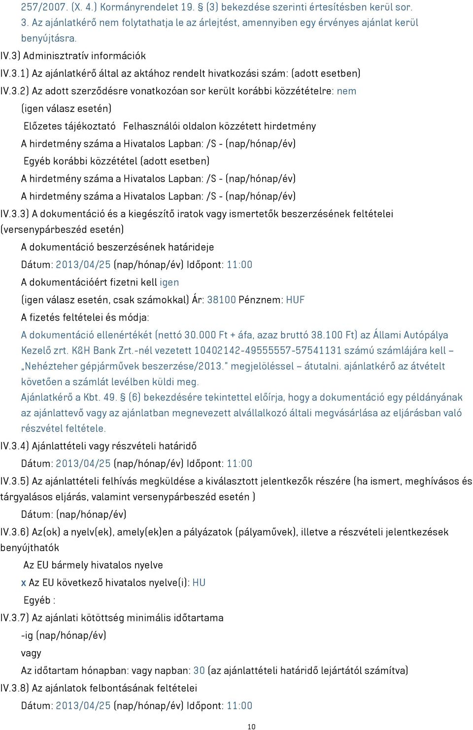 válasz esetén) Előzetes tájékoztató Felhasználói oldalon közzétett hirdetmény A hirdetmény száma a Hivatalos Lapban: /S - (nap/hónap/év) Egyéb korábbi közzététel (adott esetben) A hirdetmény száma a