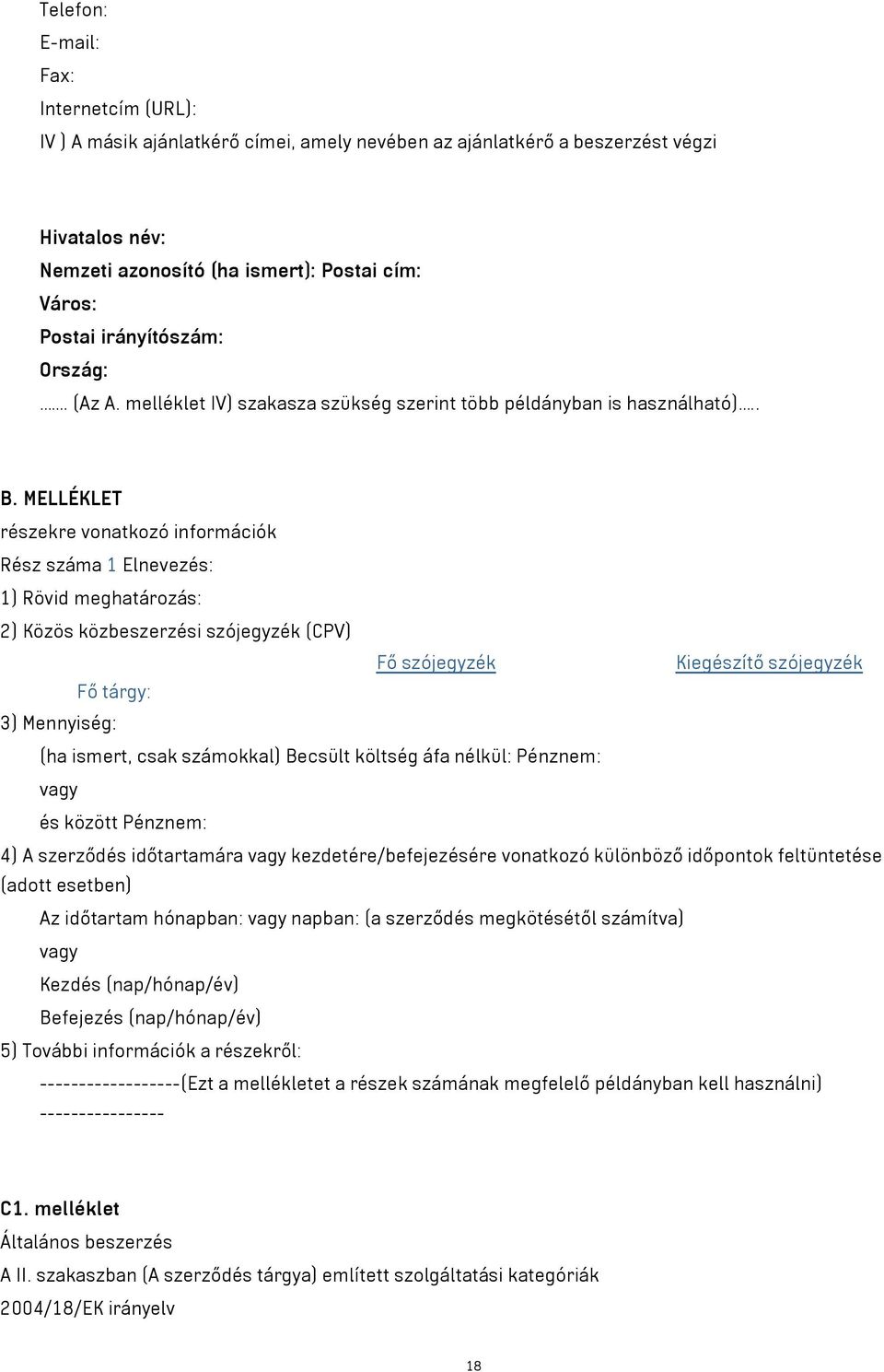 MELLÉKLET részekre vonatkozó információk Rész száma 1 Elnevezés: 1) Rövid meghatározás: 2) Közös közbeszerzési szójegyzék (CPV) Fő szójegyzék Kiegészítő szójegyzék Fő tárgy: 3) Mennyiség: (ha ismert,