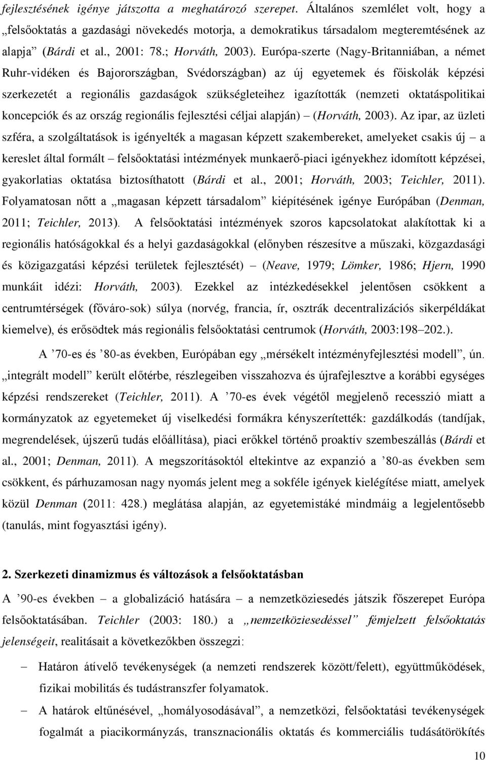 Európa-szerte (Nagy-Britanniában, a német Ruhr-vidéken és Bajorországban, Svédországban) az új egyetemek és fīiskolák képzési szerkezetét a regionális gazdaságok szükségleteihez igazították (nemzeti