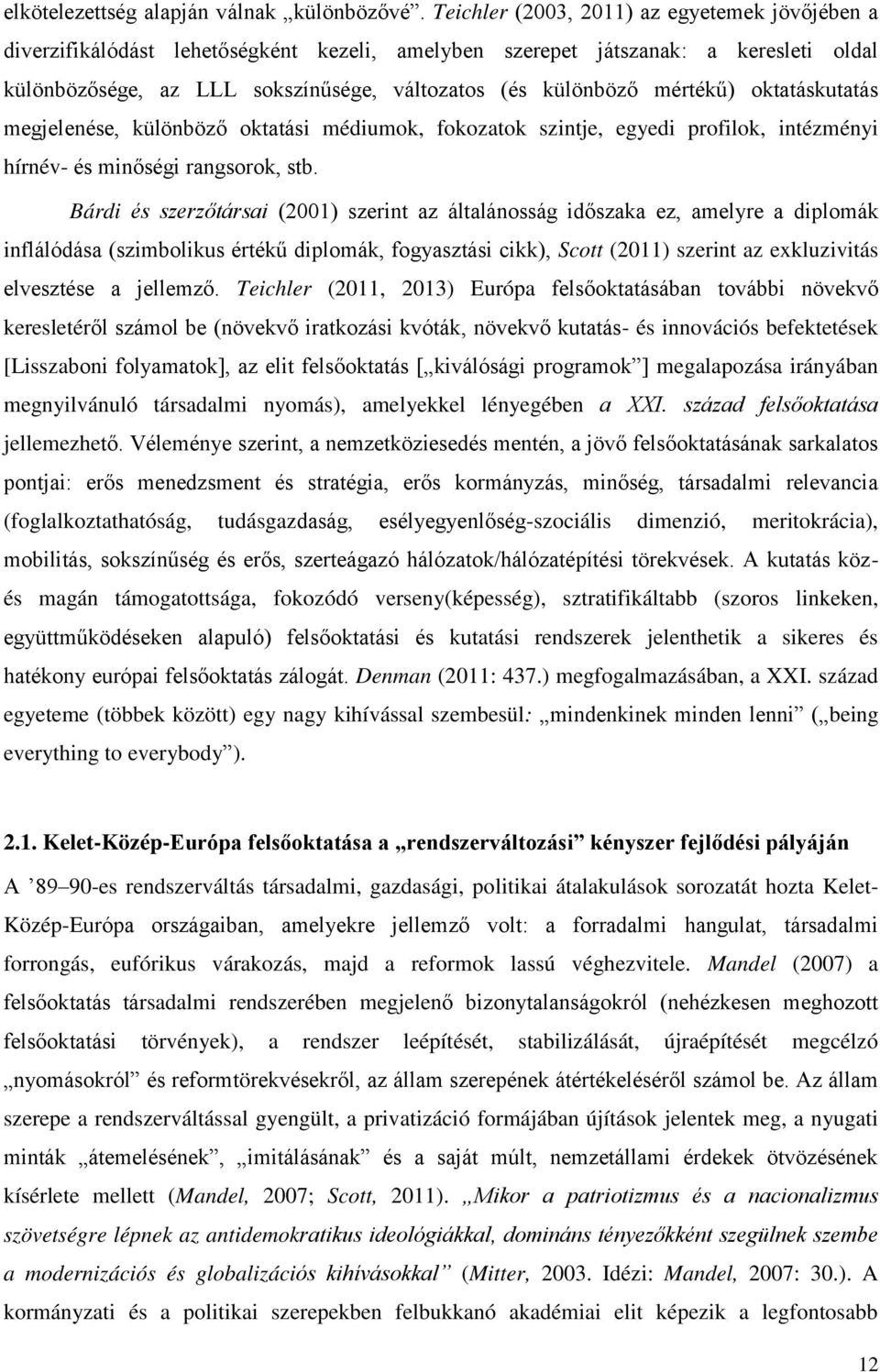 mértékű) oktatáskutatás megjelenése, különbözī oktatási médiumok, fokozatok szintje, egyedi profilok, intézményi hírnév- és minīségi rangsorok, stb.