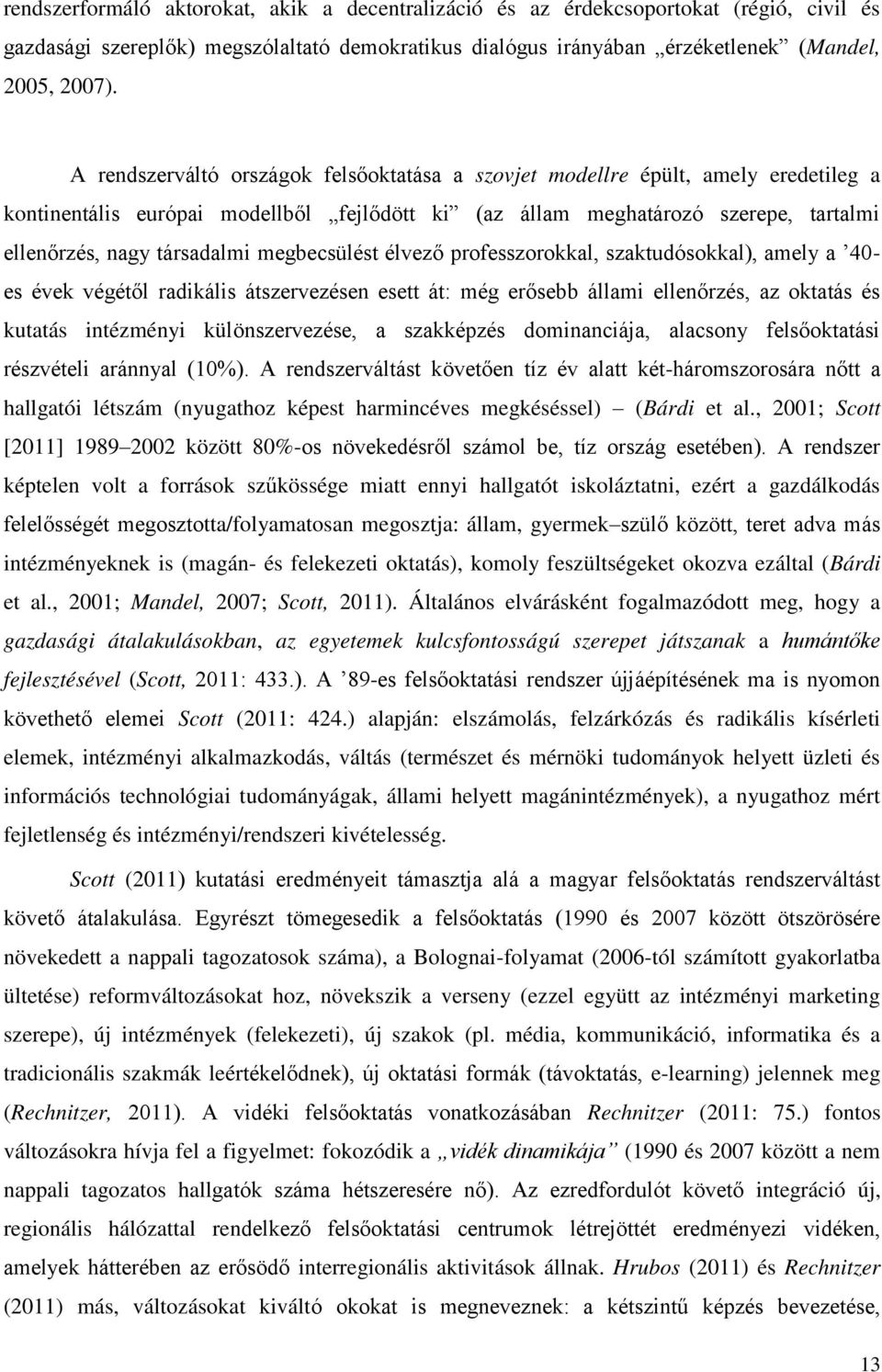 megbecsülést élvezī professzorokkal, szaktudósokkal), amely a Ő0es évek végétīl radikális átszervezésen esett át: még erīsebb állami ellenīrzés, az oktatás és kutatás intézményi különszervezése, a