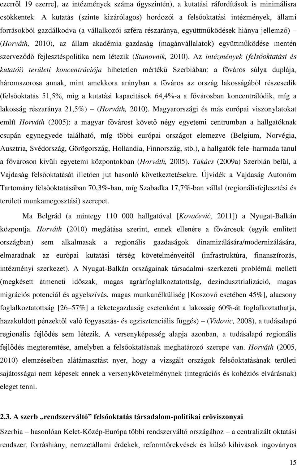 akadémia gazdaság (magánvállalatok) együttműködése mentén szervezīdī fejlesztéspolitika nem létezik (Stanovnik, 2010).