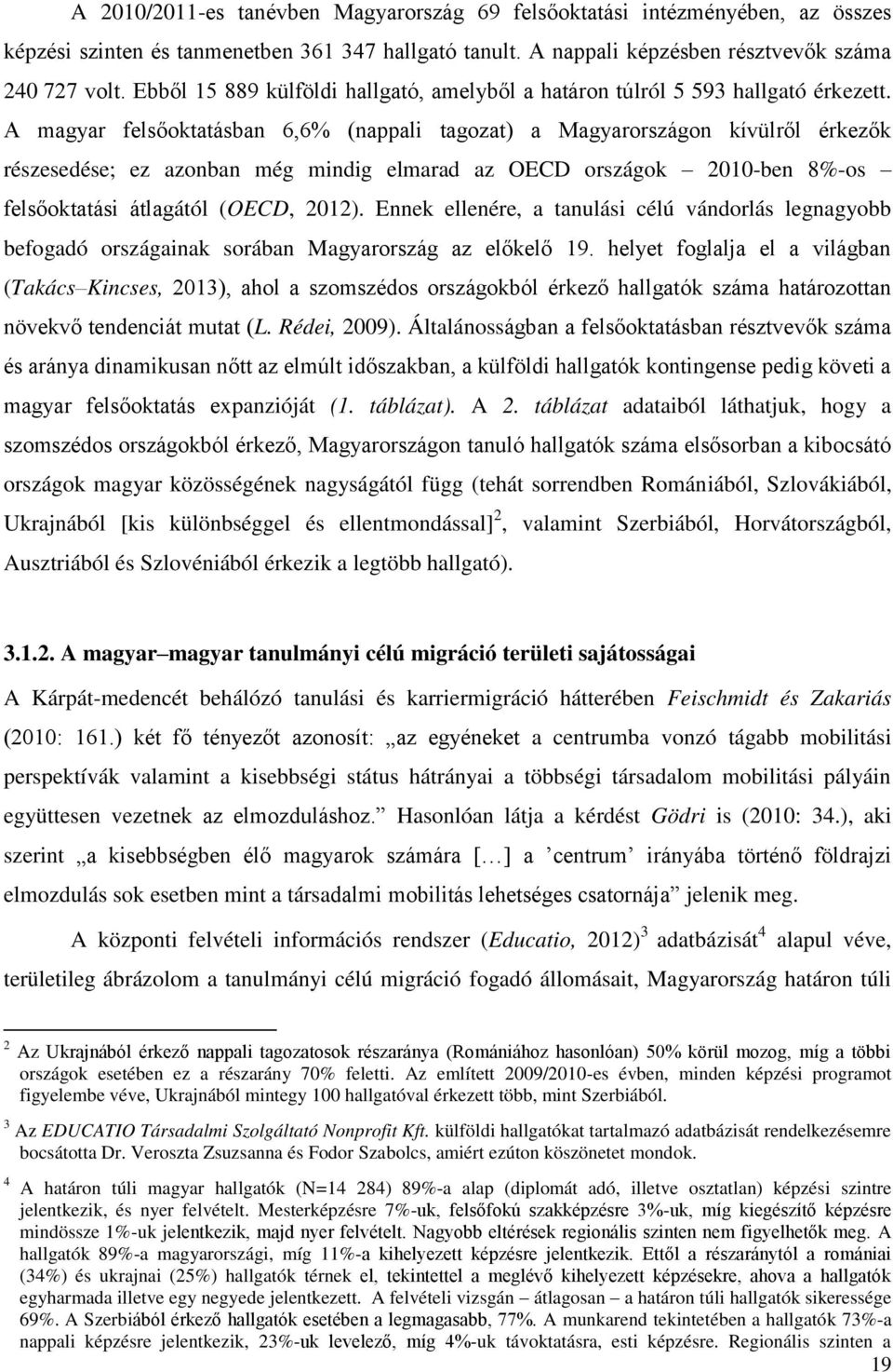 A magyar felsīoktatásban 6,6% (nappali tagozat) a Magyarországon kívülrīl érkezīk részesedése; ez azonban még mindig elmarad az OECD országok 2010-ben 8%-os felsīoktatási átlagától (OECD, 2012).