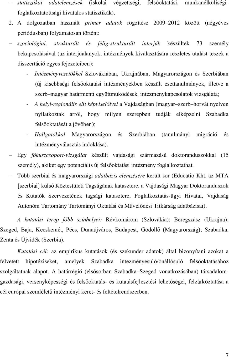 bekapcsolásával (az interjúalanyok, intézmények kiválasztására részletes utalást teszek a disszertáció egyes fejezeteiben): - Intézményvezetőkkel Szlovákiában, Ukrajnában, Magyarországon és