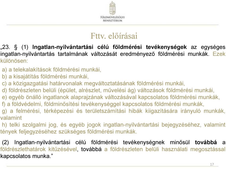 alrészlet, művelési ág) változások földmérési munkái, e) egyéb önálló ingatlanok alaprajzának változásával kapcsolatos földmérési munkák, f) a földvédelmi, földminősítési tevékenységgel kapcsolatos