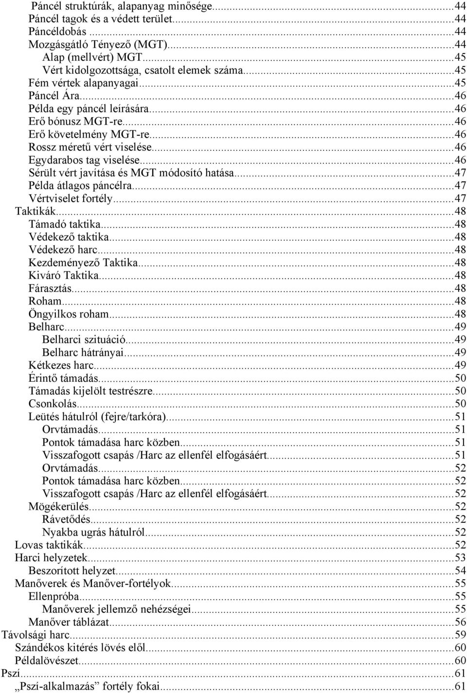 ..46 Sérült vért javítása és MGT módosító hatása...47 Példa átlagos páncélra...47 Vértviselet fortély...47 Taktikák...48 Támadó taktika...48 Védekező taktika...48 Védekező harc.