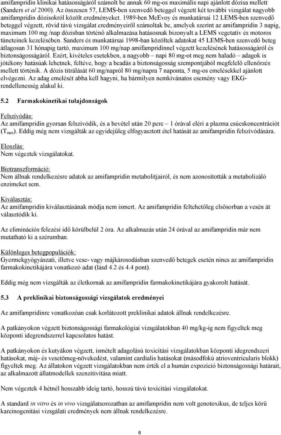 1989-ben McEvoy és munkatársai 12 LEMS-ben szenvedő beteggel végzett, rövid távú vizsgálat eredményeiről számoltak be, amelyek szerint az amifampridin 3 napig, maximum 100 mg /nap dózisban történő