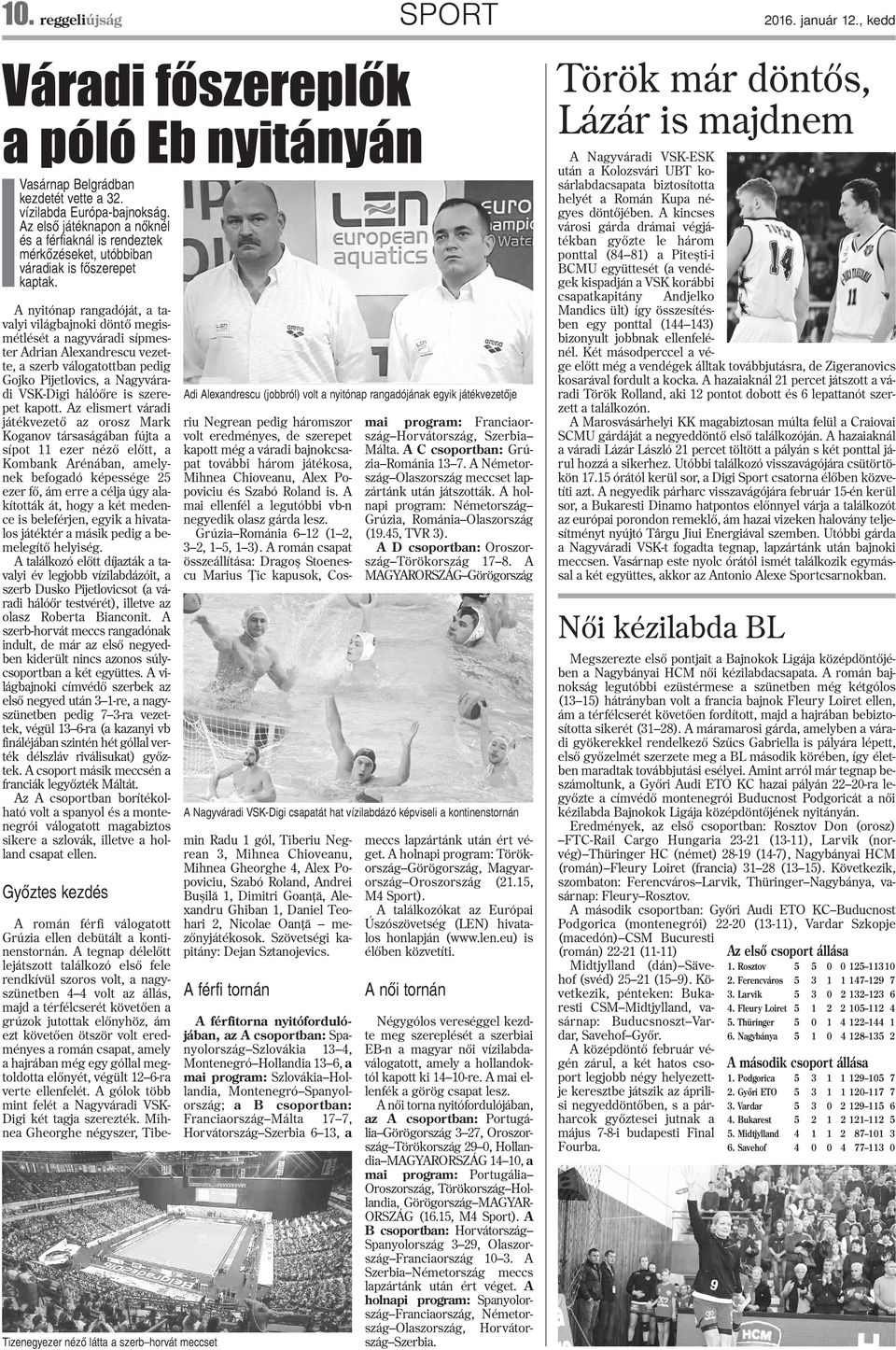 A nyitónap rangadóját, a tavalyi világbajnoki döntõ megismétlését a nagyváradi sípmester Adrian Alexandrescu vezette, a szerb válogatottban pedig Gojko Pijetlovics, a Nagyváradi VSK-Digi hálóõre is